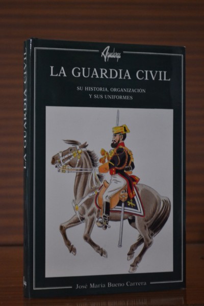 LA GUARDIA CIVIL. Su historia, organizacin y sus uniformes. 2 ed. aumentada